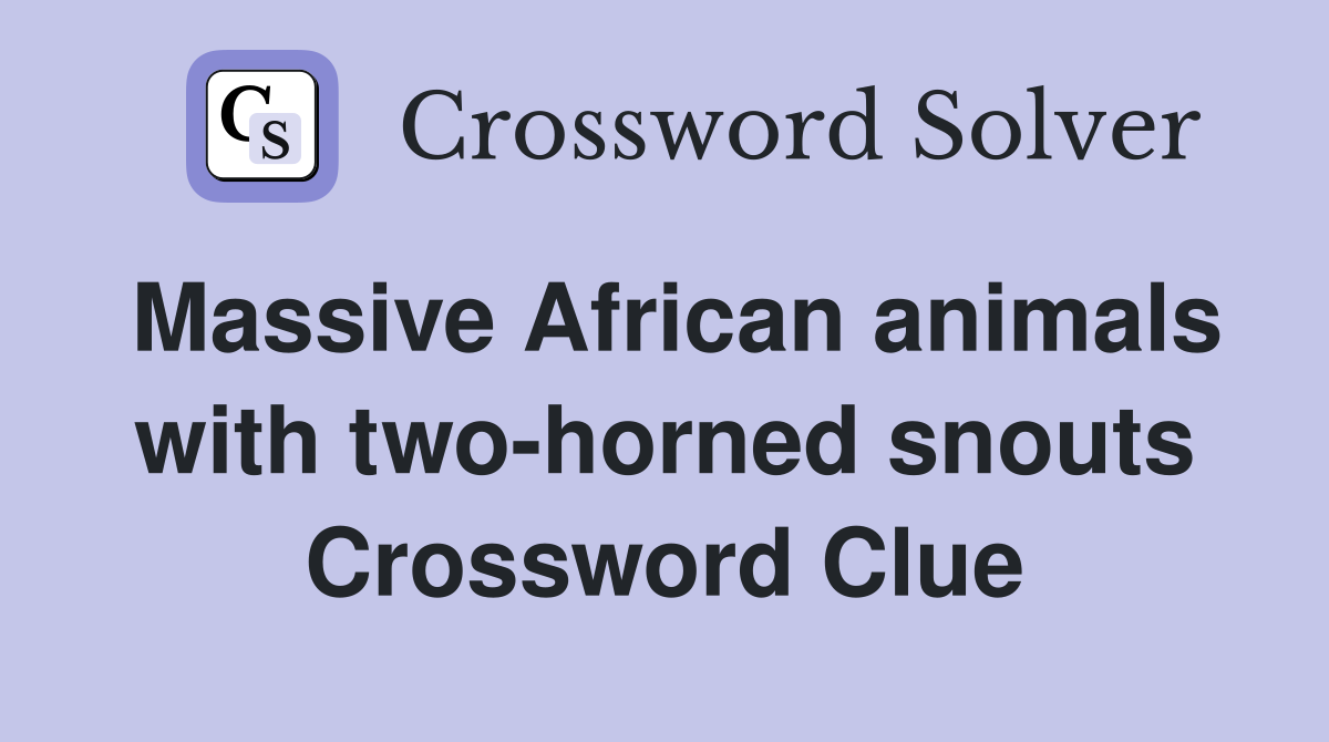 Massive African animals with twohorned snouts Crossword Clue Answers